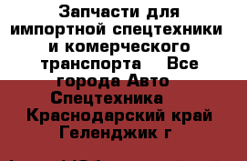 Запчасти для импортной спецтехники  и комерческого транспорта. - Все города Авто » Спецтехника   . Краснодарский край,Геленджик г.